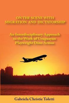 On the Scene with Migration and Dictatorship: An Interdisciplinary Approach to the Work of Uruguayan Playwright Dino Armas