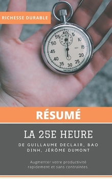 (Résumé) La 25e heure de Guillaume Declair, Bao Dinh: Augmenter votre productivité sans trop de contraintes. (French Edition)