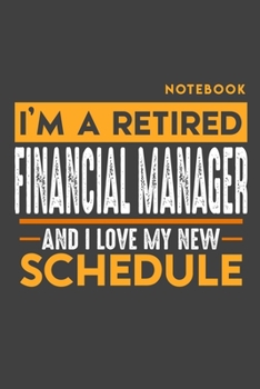 Notebook FINANCIAL MANAGER: I'm a retired FINANCIAL MANAGER and I love my new Schedule - 120 blank Pages - 6" x 9" - Retirement Journal