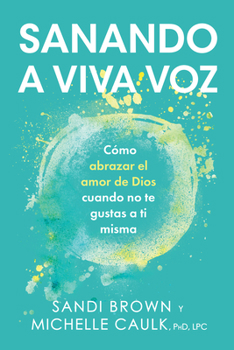 Paperback Sanando a Viva Voz: Cómo Abrazar El Amor de Dios Cuando No Te Gustas a Ti Misma [Spanish] Book
