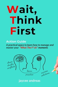 Paperback Wait, Think First: Action Guide: A Practical Guide to Managing Stress, Emotions, and Strengthening Clarity, Resilience, and Intentional Action in WTF Book