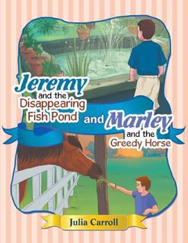 Jeremy and the Disappearing Fishpond and Marley and the Greedy Horse