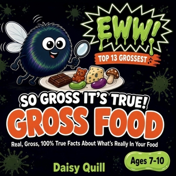 So Gross It's True! Gross Food: Real, Gross, 100% True Facts About What's Really In Your Food (A Gross Science Book for Kids Ages 7-10)