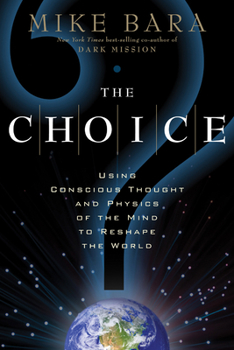 Paperback The Choice: Using Conscious Thought and Physics of the Mind to Reshape the World Book