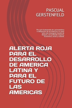 ALERTA ROJA PARA EL DESARROLLO DE AMERICA LATINA Y PARA EL FUTURO DE LAS AMERICAS: Por qué el desarrollo de Latinoamérica e integración de las ... social y cultural.