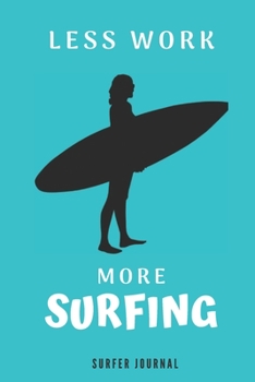 Paperback Less Work More Surfing: surf gifts for Women, Surfer Gifts for Women, Men and Girl, Gift For Surfers And Surfriders, Gift Idea For Surfers, fu Book