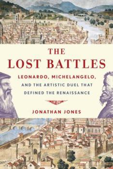 Hardcover The Lost Battles: Leonardo, Michelangelo, and the Artistic Duel That Defined the Renaissance Book