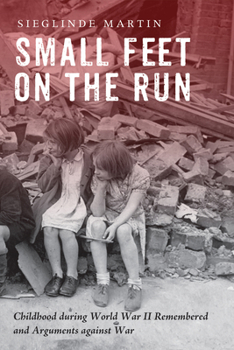 Paperback Small Feet on the Run: Childhood During World War II Remembered and Arguments Against War Book