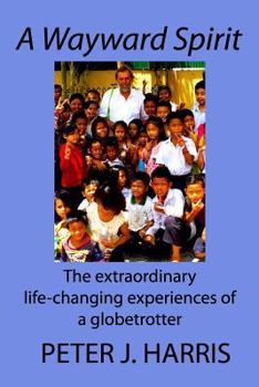 Paperback A Wayward Spirit: The Extraordinary Life-changing Experiences of a Globetrotter Book