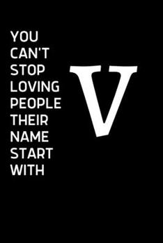 You Can't Stop Loving People Their name Starts with V: Cute Initial Monogram Letter A College Ruled Notebook. Pretty Personalized Medium Lined Journal ... for Writing & Note Taking for Men and Women