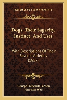 Paperback Dogs, Their Sagacity, Instinct, And Uses: With Descriptions Of Their Several Varieties (1857) Book