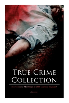 Paperback True Crime Collection - Real Murder Mysteries in 19th Century England (Illustrated): Real Life Murders, Mysteries & Serial Killers of the Victorian Ag Book