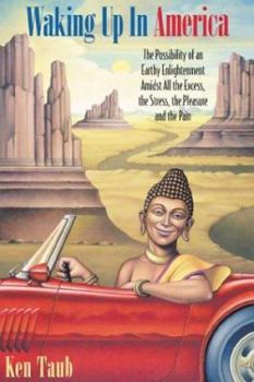 Waking Up in America: The Possibility of an Earthy Enlightenment amidst all the excess, the stress, the pleasure, and the pain
