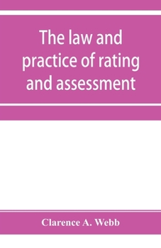 Paperback The law and practice of rating and assessment, an handbook for overseers, members of assessment committees, surveyors and others interested in rating Book