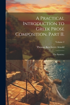 Paperback A Practical Introduction to Greek Prose Composition. Part II.: (The Particles); Volume 2 Book