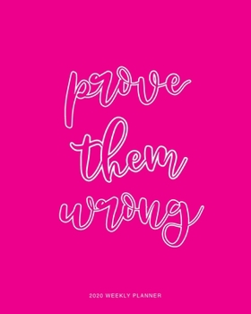 2020 Weekly Planner: Prove Them Wrong Quote Daily Agenda, Calendar Schedule, Weekly, Monthly and Yearly Organizer, Goals, To Do's, Habit Tracking, Daily Gratitude, Bucket List, Jan to Dec 2020, 8x10