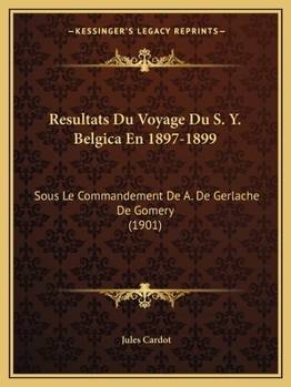 Resultats Du Voyage Du S. Y. Belgica En 1897-1899: Sous Le Commandement de A. de Gerlache de Gomery (1901)