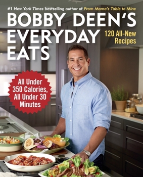 Paperback Bobby Deen's Everyday Eats: 120 All-New Recipes, All Under 350 Calories, All Under 30 Minutes: A Cookbook Book