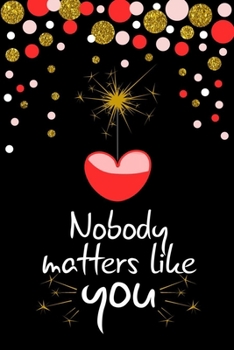 Nobody matters like you the best romantic and cute gift for lovers on valentine's day to express their love feelings: Journal with blank Lined pages ... taking and jotting down ideas and thoughts