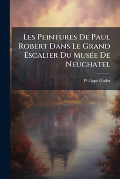 Paperback Les Peintures De Paul Robert Dans Le Grand Escalier Du Musée De Neuchatel [French] Book