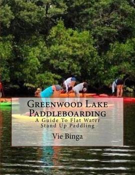 Paperback Greenwood Lake Paddleboarding: A Guide To Flat Water Stand Up Paddling Book