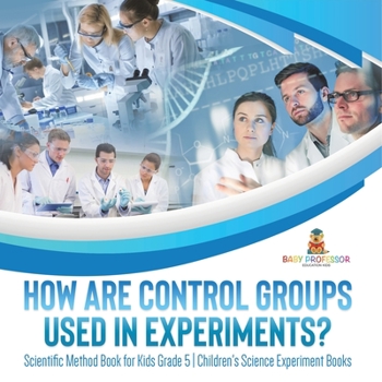 Paperback How Are Control Groups Used In Experiments?: Scientific Method Book for Kids Grade 5 Children's Science Experiment Books Book