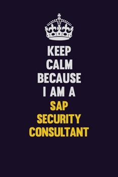 Paperback Keep Calm Because I Am A Sap Security Consultant: Motivational and inspirational career blank lined gift notebook with matte finish Book