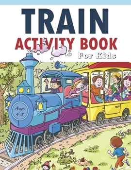 Paperback Train Activity Book For Kids 4-8: 41Pages for Make Free Time Useful, Improve Problem Solving Games, Confidence for Kids and Fun Together Book
