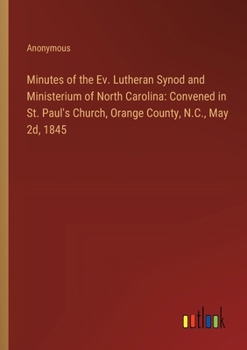 Minutes of the Ev. Lutheran Synod and Ministerium of North Carolina: Convened in St. Paul's Church, Orange County, N.C., May 2d, 1845