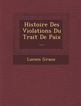 Paperback Histoire Des Violations Du Trait de Paix ... [French] Book