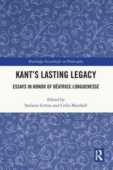 Kants Lasting Legacy : Essays in Honor of Beatrice Longuenesse