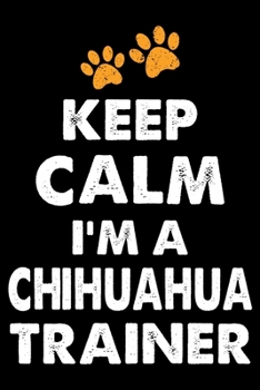 Keep Calm I'm A Chihuahua Trainer: Funny Chihuahua Training Log Book gifts. Best Dog Training Log Book gifts For Dog Lovers who loves Chihuahua . Cute ... Training Log Book Gifts is the perfect gifts.