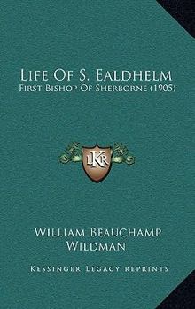 Paperback Life Of S. Ealdhelm: First Bishop Of Sherborne (1905) Book