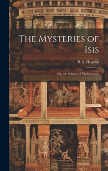 Hardcover The Mysteries of Isis: Or, the Science of Mythematics Book