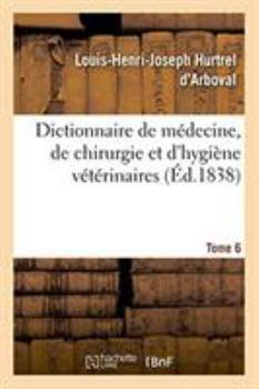 Paperback Dictionnaire de Médecine, de Chirurgie Et d'Hygiène Vétérinaires. Tome 6 [French] Book