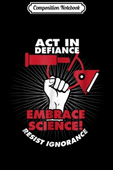 Paperback Composition Notebook: Act in Defiance Embrace Science Resist Ignorance Journal/Notebook Blank Lined Ruled 6x9 100 Pages Book
