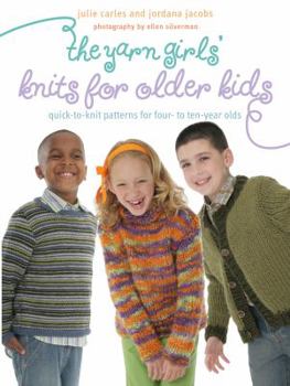 Hardcover The Yarn Girls' Guide to Knits for Older Kids: Quick-To-Knit Patterns for Four- To Ten-Year-Olds Book