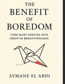 Paperback The Benefit of Boredom: Turn Quiet Minutes into Creative Breakthroughs Book