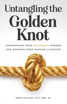 Untangling the Golden Knot: Confronting Your Retirement Worries and Knowing When Enough is Enough