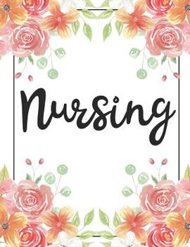 Nursing: 100 Pages College Ruled 8.5 x 11 Notebook - 1 Subject - Flower Chic - For Students, Teachers, TA's, Note Taking, High School, College