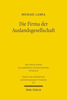 Die Firma Der Auslandsgesellschaft: Bildung, Fuhrung Und Schutz Der Firma Von Auslandsgesellschaften in Deutschland Unter Besonderer Berucksichtigung
