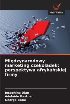 Miedzynarodowy marketing czekoladek: perspektywa afrykanskiej firmy (Polish Edition)