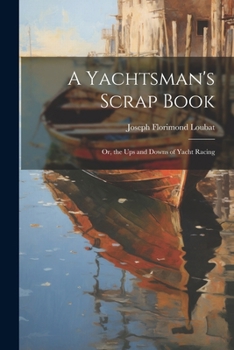 Paperback A Yachtsman's Scrap Book: Or, the Ups and Downs of Yacht Racing Book