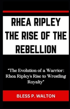 Paperback Rhea Ripley the Rise of the Rebellion: "The Evolution of a Warrior: Rhea Ripley's Rise to Wrestling Royalty" [Large Print] Book