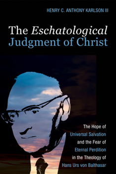 Paperback The Eschatological Judgment of Christ: The Hope of Universal Salvation and the Fear of Eternal Perdition in the Theology of Hans Urs Von Balthasar Book