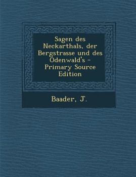 Sagen Des Neckarthals, Der Bergstrasse Und Des Odenwald's: Aus Dem Munde Des Volks Und Der Dichter (Classic Reprint)