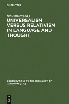Universalism Versus Relativism in Language and Thought: Proceedings of a Colloquium on the Sapir-Whorf Hypotheses - Book #11 of the Contributions to the Sociology of Language [CSL]