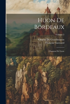 Paperback Huon De Bordeaux: Chanson De Geste; Volume 5 [French] Book