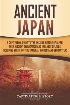 Paperback Ancient Japan: A Captivating Guide to the Ancient History of Japan, Their Ancient Civilization, and Japanese Culture, Including Stori Book