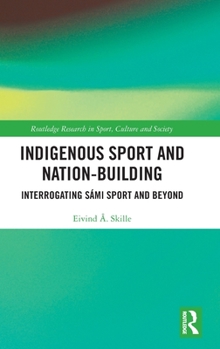 Hardcover Indigenous Sport and Nation-Building: Interrogating Sámi Sport and Beyond Book